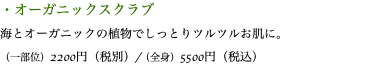 ・オーガニックスクラブ 海とオーガニックの植物でしっとりツルツルお肌に。 （一部位）2200円（税別）/（全身）5500円（税込）