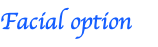Facial option