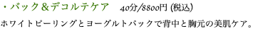 ・バック＆デコルテケア　40分/8800円 (税込) ホワイトピーリングとヨーグルトパックで背中と胸元の美肌ケア。